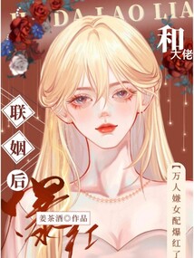 和大佬聯姻后，萬人嫌女配爆紅了